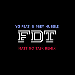 YG feat. Nipsey Hussle - FDT (Matt No Talk remix)