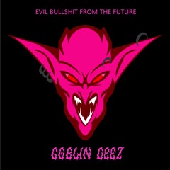 EVIL BULLSHIT FROM THE FUTURE (GOBLIN DEEZ D&B SET)