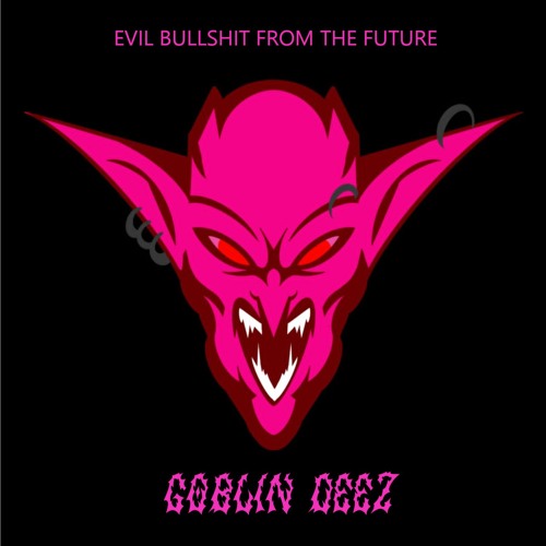EVIL BULLSHIT FROM THE FUTURE (GOBLIN DEEZ D&B SET)