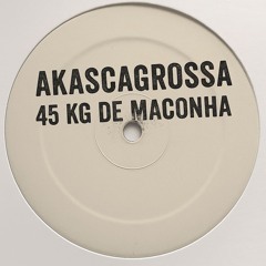 AKASCAGROSSA - 45 KG DE MACONHA (DUBPLATE ANTCONSTANTINO E ZOE BEATS)