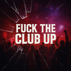 Fuck the Club Up