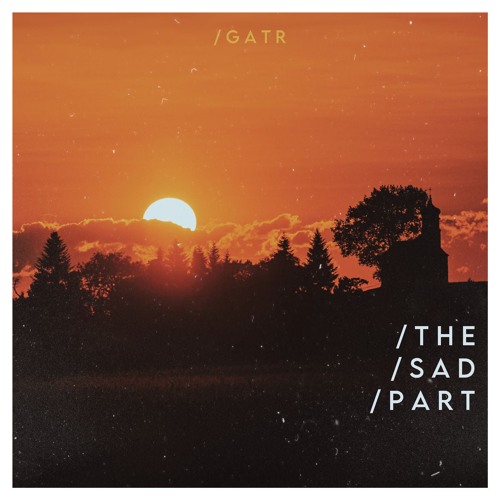 Stream The Sad Part by GATR | Listen online for free on SoundCloud