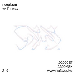 NEOPLASM w/ Thriwax — ma3azef.live — January 21, 2022