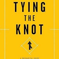 [PDF@] [Downl0ad] Tying the Knot: A Premarital Guide to a Strong and Lasting Marriage Written b