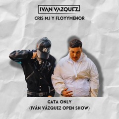 Cris Mj y FloyyMenor - Gata Only (Iván Vázquez Open Show) FILTERED