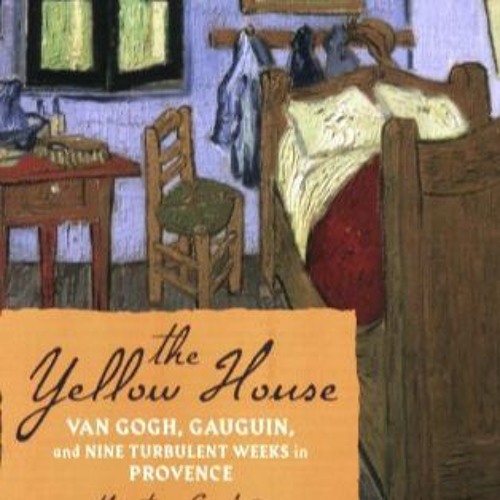 ^* The Yellow House: Van Gogh, Gauguin, and Nine Turbulent Weeks in Provence by Gayford,