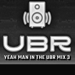 YEAH MAN IN THE UBR MIX 3