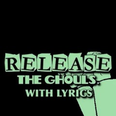 Release The Ghouls. with lyrics by clancy