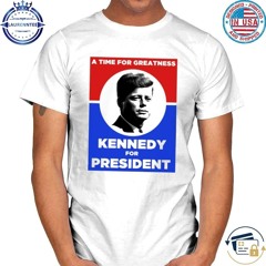 Jfk – a time for greatness president shirt