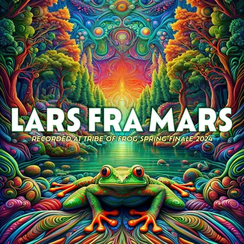 Lars Fra Mars - Recorded at TRiBE of FRoG Spring Finale - April 2024