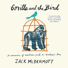 [View] [EPUB KINDLE PDF EBOOK] Gorilla and the Bird: A Memoir of Madness and a Mother's Love by  Zac