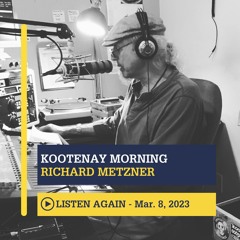 March 8th, 2023 - Kootenay Morning with Richard Metzner