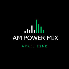 AM Power Mix April 22nd