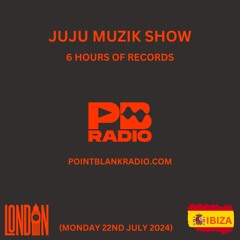 JuJu Muzik Show (Point Blank Radio) 22nd July 2024 (MONDAY 6 HOURS)