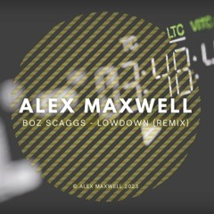 ALEX MAXWELL - BOZ SCAGGS - LOWDOWN (REMIX)