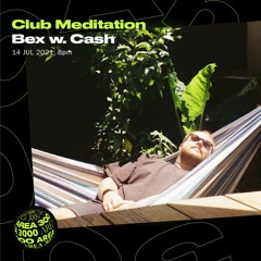 Club Meditation w. Bex & Cash - 14 July 2021