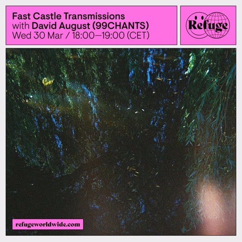 Fast Castle Transmissions 8 w/ David August (99CHANTS) - Refuge Worldwide - 30.04.22