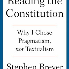 [Download] Reading the Constitution: Why I Chose Pragmatism, Not Textualism - Stephen Breyer