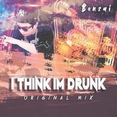 I Think Im Drunk (Original Mix)[FREE DOWNLOAD]