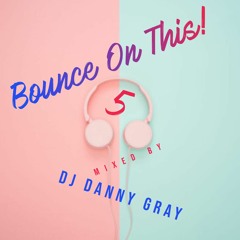 Bounce On This 5 - DJ Danny Gray - 24.6.20