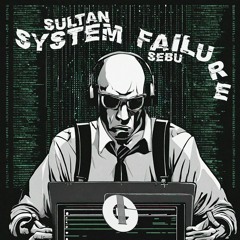 SULTAN x sebu - SYSTEM FAILURE