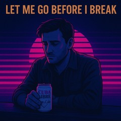 LET ME GO BEFORE I BREAK