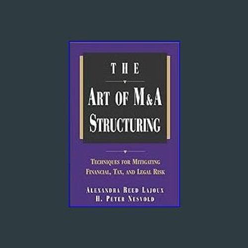 Read^^ ❤ The Art of M&A Structuring: Techniques for Mitigating Financial, Tax, and Legal Risk Onli