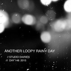 Another Loopy Rainy Day (Studio Diaries, Day 148)
