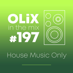 OLiX in the Mix - 197 - House Music Only