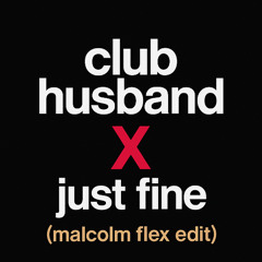 Club Husband x  Just Fine (malcolm flex edit)