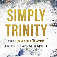 [FREE] EBOOK ✅ Simply Trinity: The Unmanipulated Father, Son, and Spirit by  Matthew