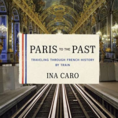 [Download] PDF 📂 Paris to the Past: Traveling through French History by Train by  In