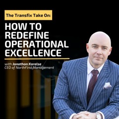 The Transfix Take On: How to Redefine Operational Excellence feat. Jonathon Karelse, Northfind
