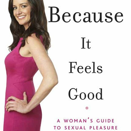 PDF READ Because It Feels Good: A Woman's Guide to Sexual Pleasure and Satisfact
