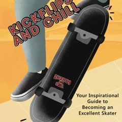 View EPUB KINDLE PDF EBOOK Kickflips and Chill: Your Inspirational Guide to Becoming an Excellent Sk