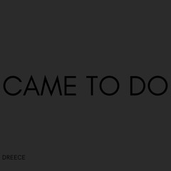 Came To Do