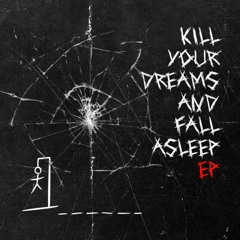 kill your dreams and fall asleep