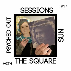 Psyched Out I The Square Sun Session #17