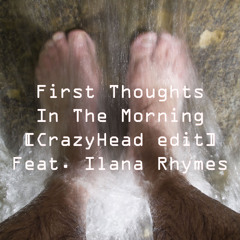 First thoughts in the morning [CrazyHead edit] feat. Ilana Rhymes