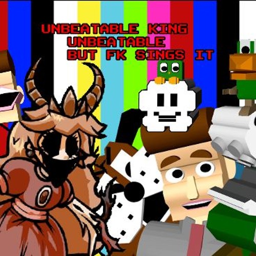 UNBEATABLE KING - [ UNBEATABLE BUT FK SINGS IT ]