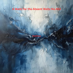 A Waltz for the Absent Waltz No.453 (Original Composition)
