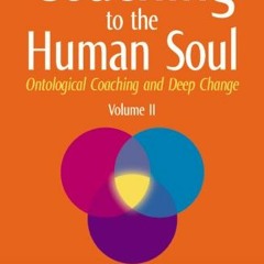 [DOWNLOAD] PDF 🖌️ Coaching to the Human Soul: Ontological Coaching and Deep Change: