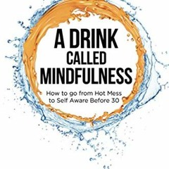 ( 1dCJ ) A Drink Called Mindfulness: How to Go From Hot Mess to Self Aware Before 30 by  Erin Edward
