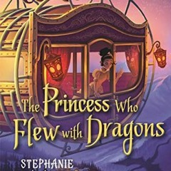 [Access] EBOOK 🖊️ The Princess Who Flew with Dragons by  Stephanie Burgis KINDLE PDF
