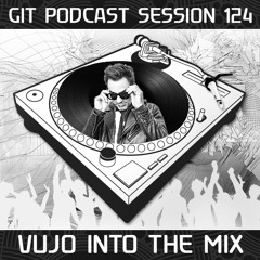 GIT Podcast Session 124 # VUJO Into The Mix
