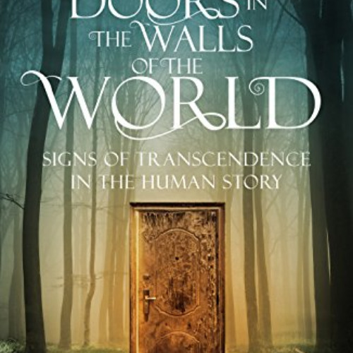 FREE EPUB 💔 Doors in the Walls of the World: Signs of Transcendence in the Human Sto