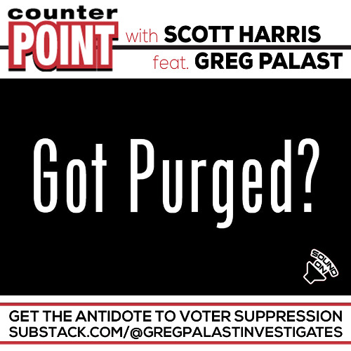 Got Purged? Counterpoint’s Scott Harris and Palast Discuss the Antidote to Voter Suppression