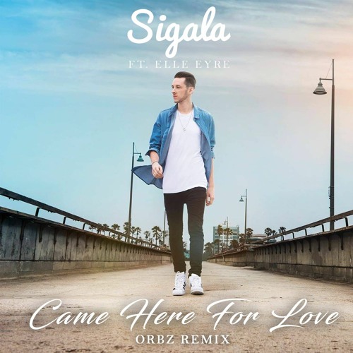 Sigala, Ella Eyre - Came Here For Love (ORBZ Remix) [FREE DOWNLOAD]