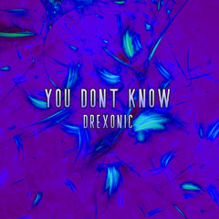 YOU DONT KNOW