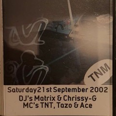 Saturday 21st September 2002 DJ's Matrix & Chrissy G MC's TNT,Tazo & Ace